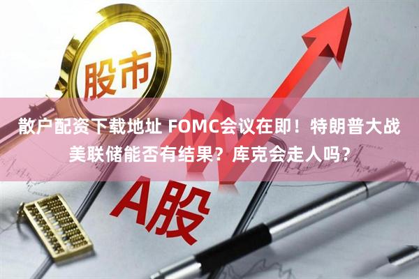 散户配资下载地址 FOMC会议在即！特朗普大战美联储能否有结果？库克会走人吗？